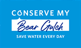 Conserve my Bear Gulch. Save water every day.
