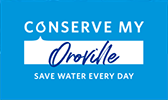 Conserve my Oroville. Save water every day.