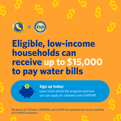 Eligible, low-income households can receive up to $15,000 to pay water bills. Sign up today: click to learn more about the program and how you can apply. Recipients of CalFresh, CalWORKs, and LIHEAP are automatically income-qualified for LIHWAP assistance.